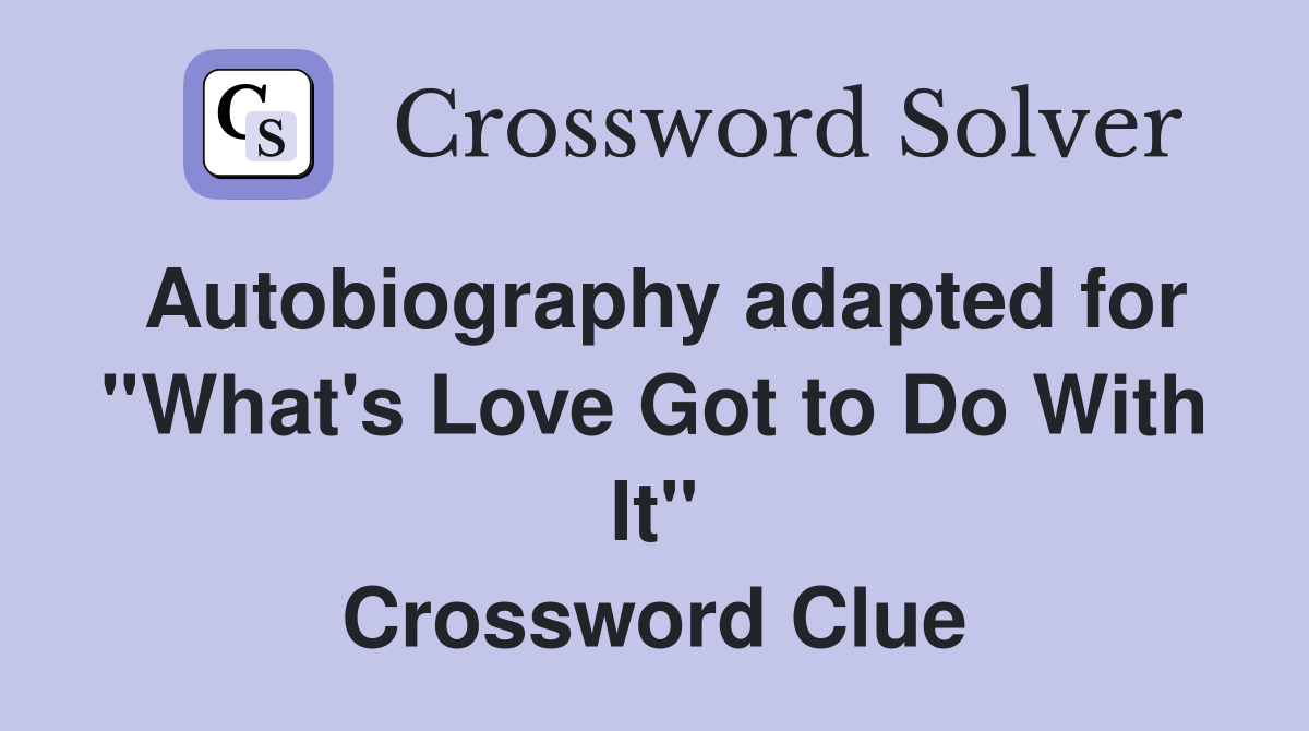 Autobiography adapted for ''What's Love Got to Do With It'' Crossword Clue