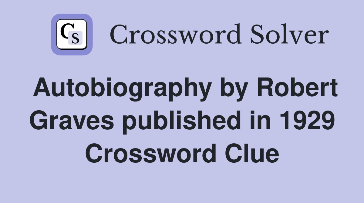 Autobiography by Robert Graves published in 1929 Crossword Clue