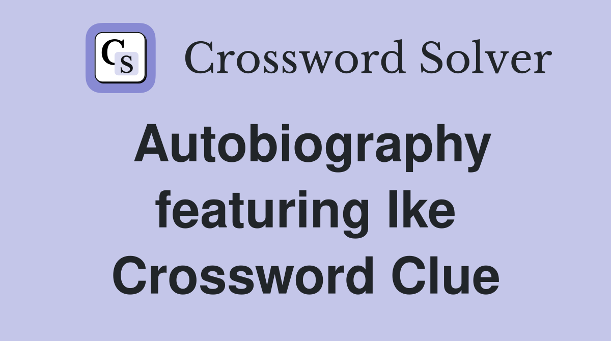 Autobiography featuring Ike Crossword Clue