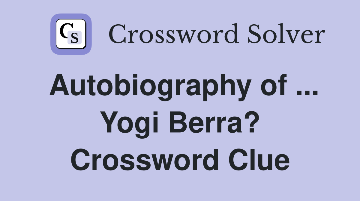 Autobiography of ... Yogi Berra? Crossword Clue