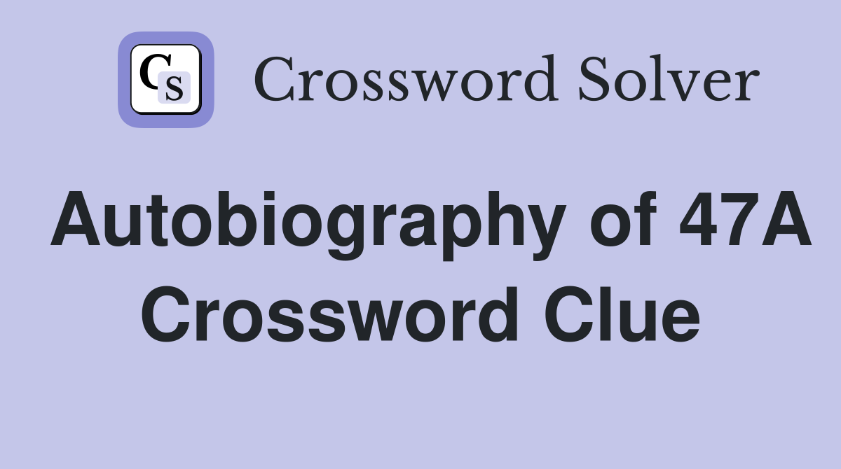 Autobiography of 47A Crossword Clue