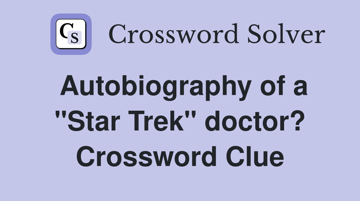 Autobiography of a "Star Trek" doctor? Crossword Clue