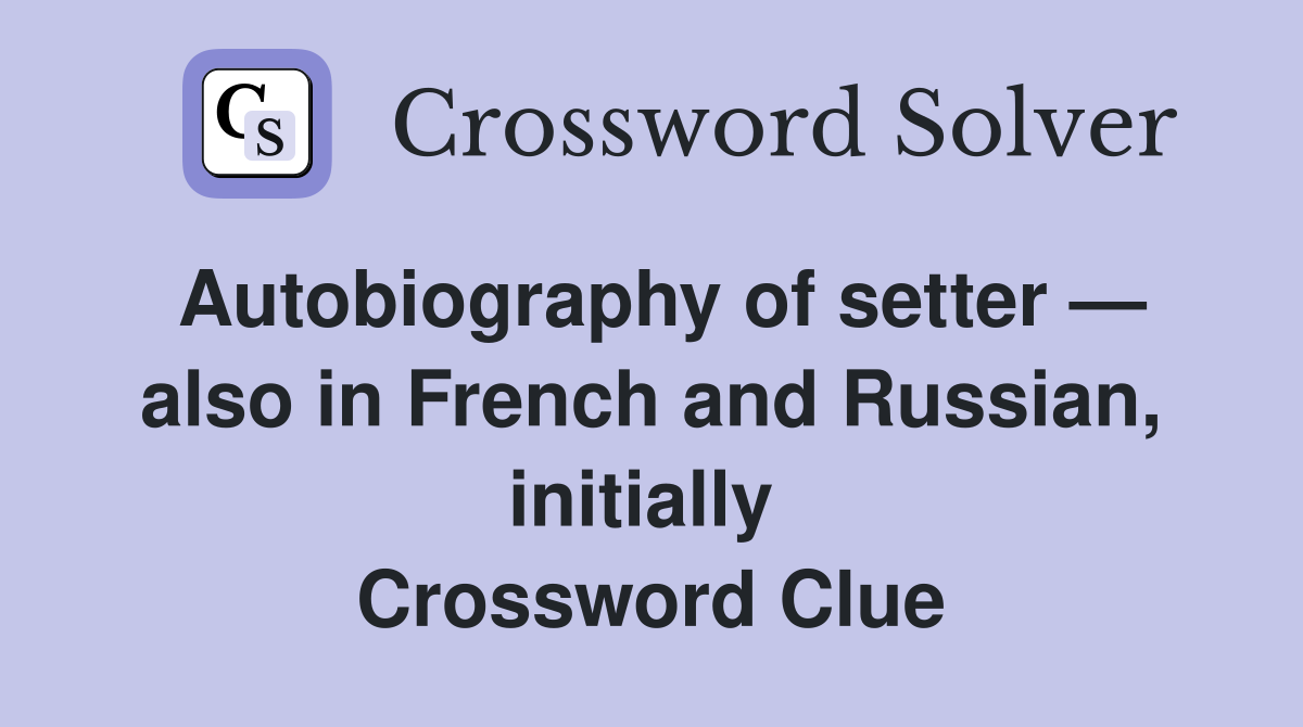 Autobiography of setter — also in French and Russian, initially  Crossword Clue