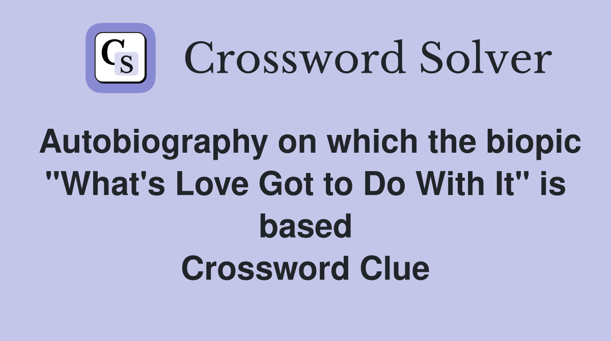 Autobiography on which the biopic "What's Love Got to Do With It" is based Crossword Clue