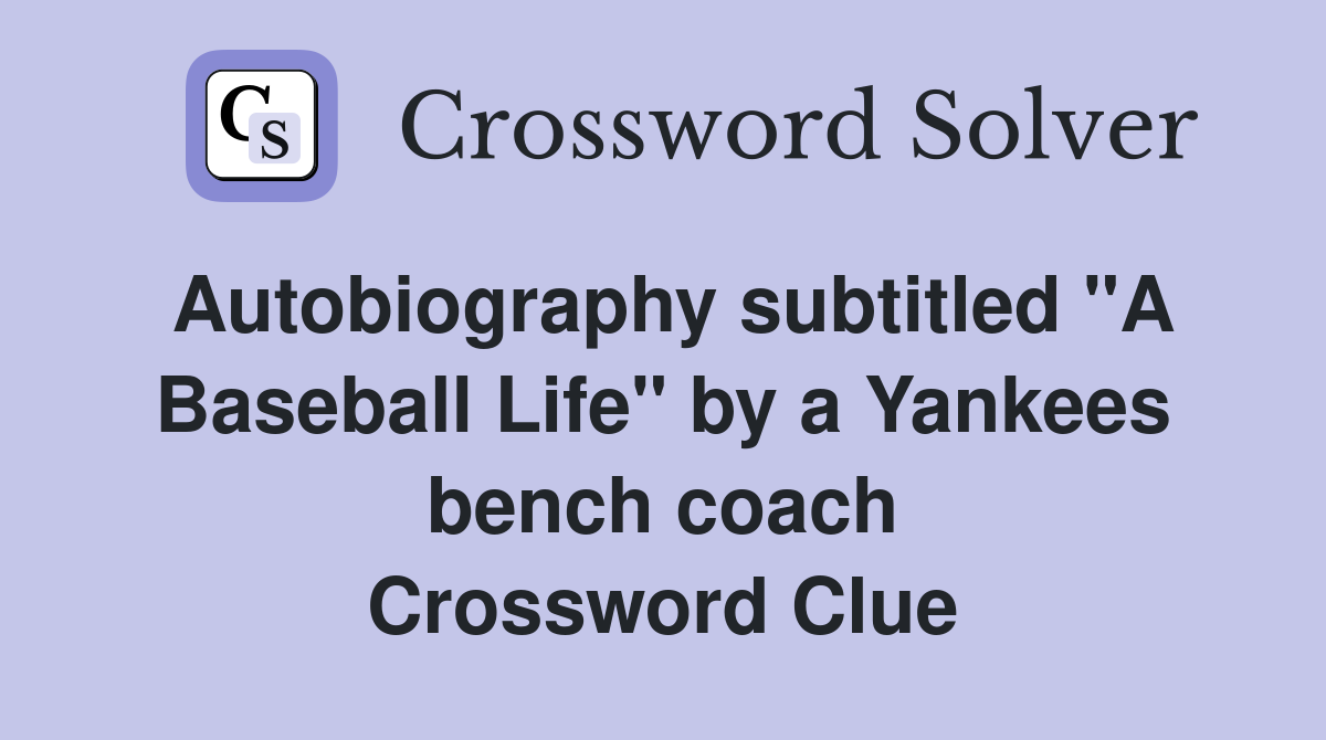 Autobiography subtitled "A Baseball Life" by a Yankees bench coach Crossword Clue