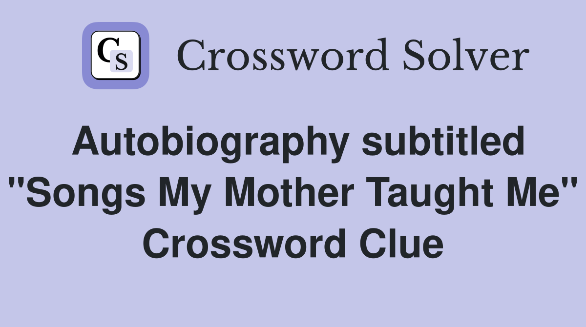 Autobiography subtitled "Songs My Mother Taught Me" Crossword Clue