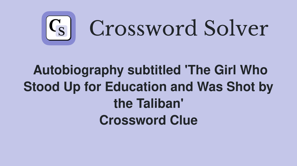 Autobiography subtitled 'The Girl Who Stood Up for Education and Was Shot by the Taliban' Crossword Clue
