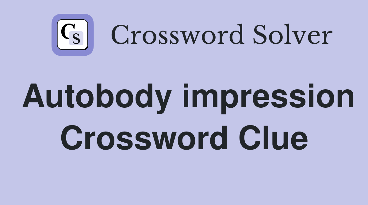 Autobody impression Crossword Clue