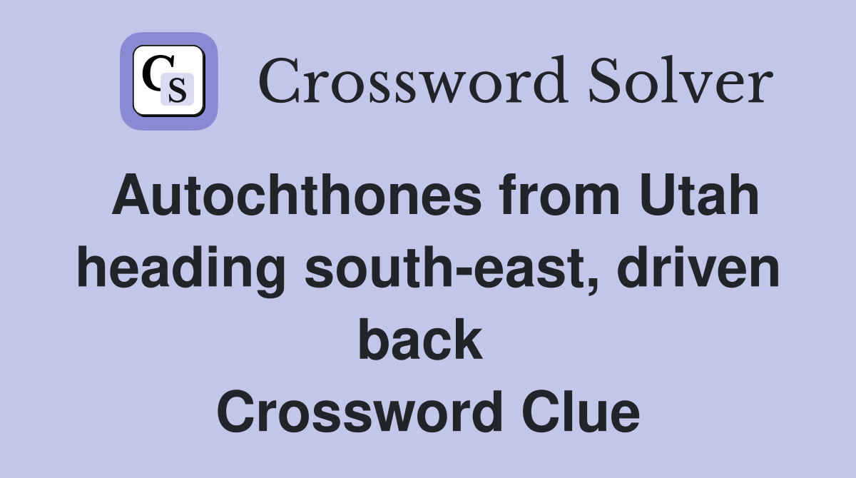 Autochthones from Utah heading south-east, driven back  Crossword Clue