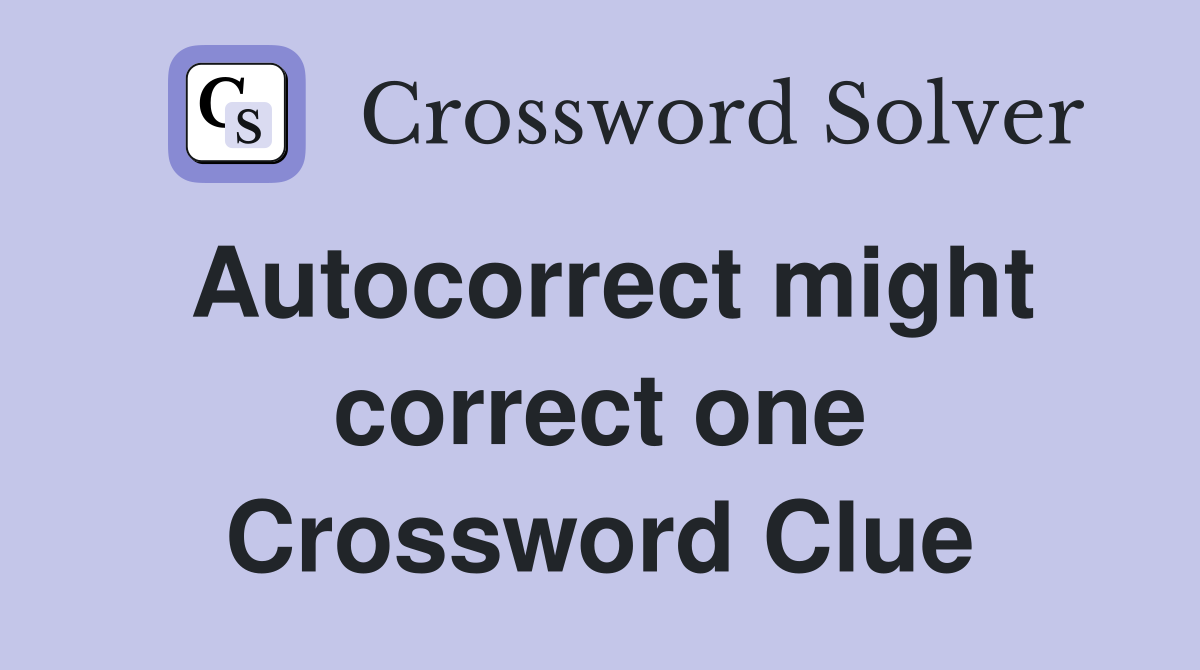 Autocorrect might correct one Crossword Clue