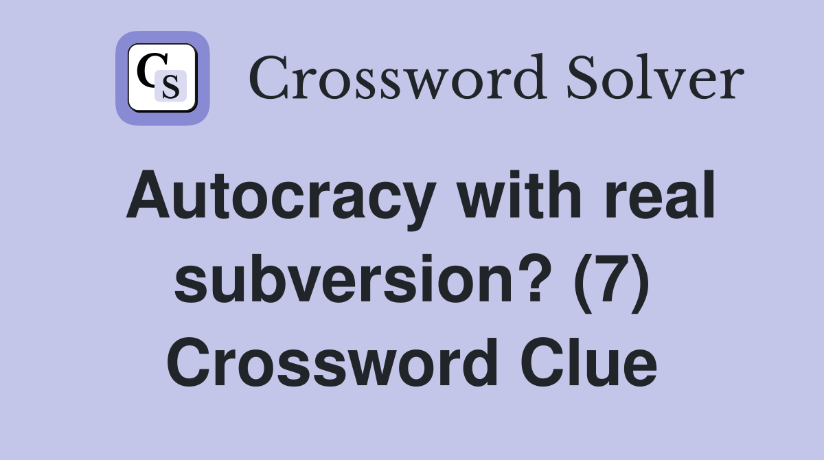 Autocracy with real subversion? (7) Crossword Clue