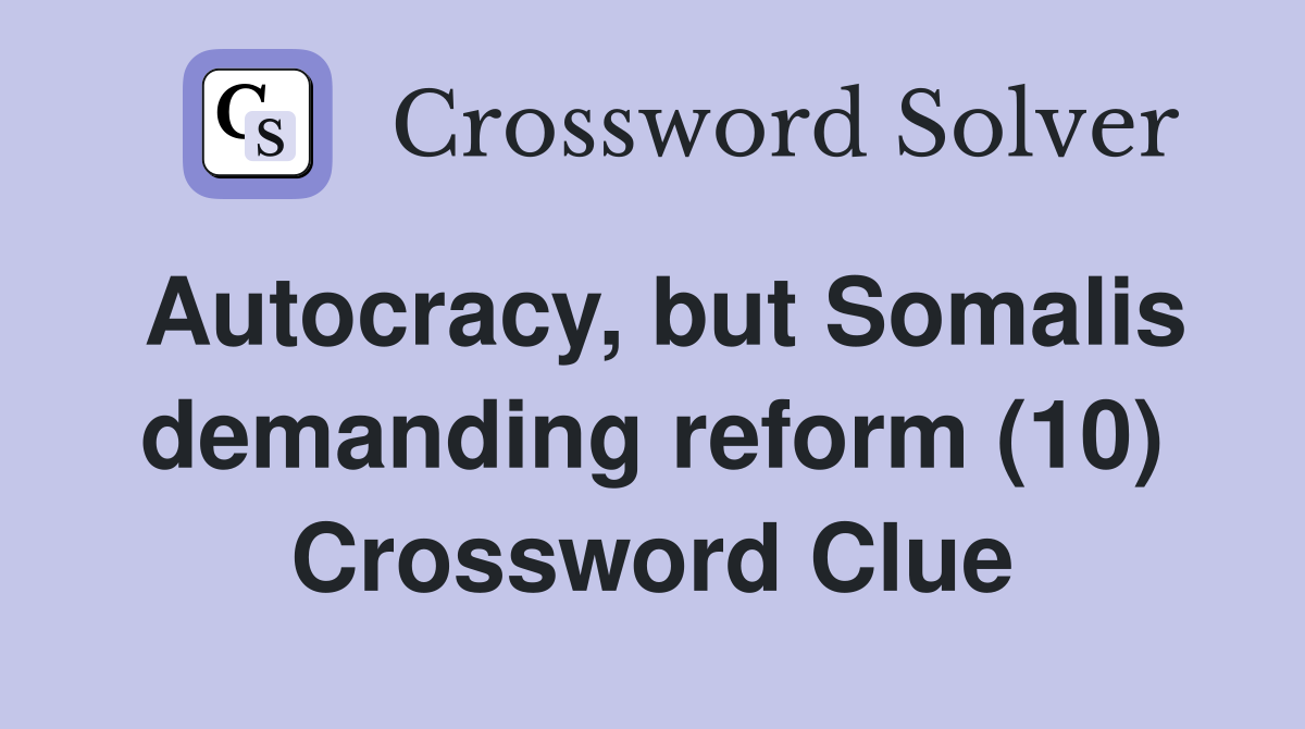 Autocracy, but Somalis demanding reform (10) Crossword Clue