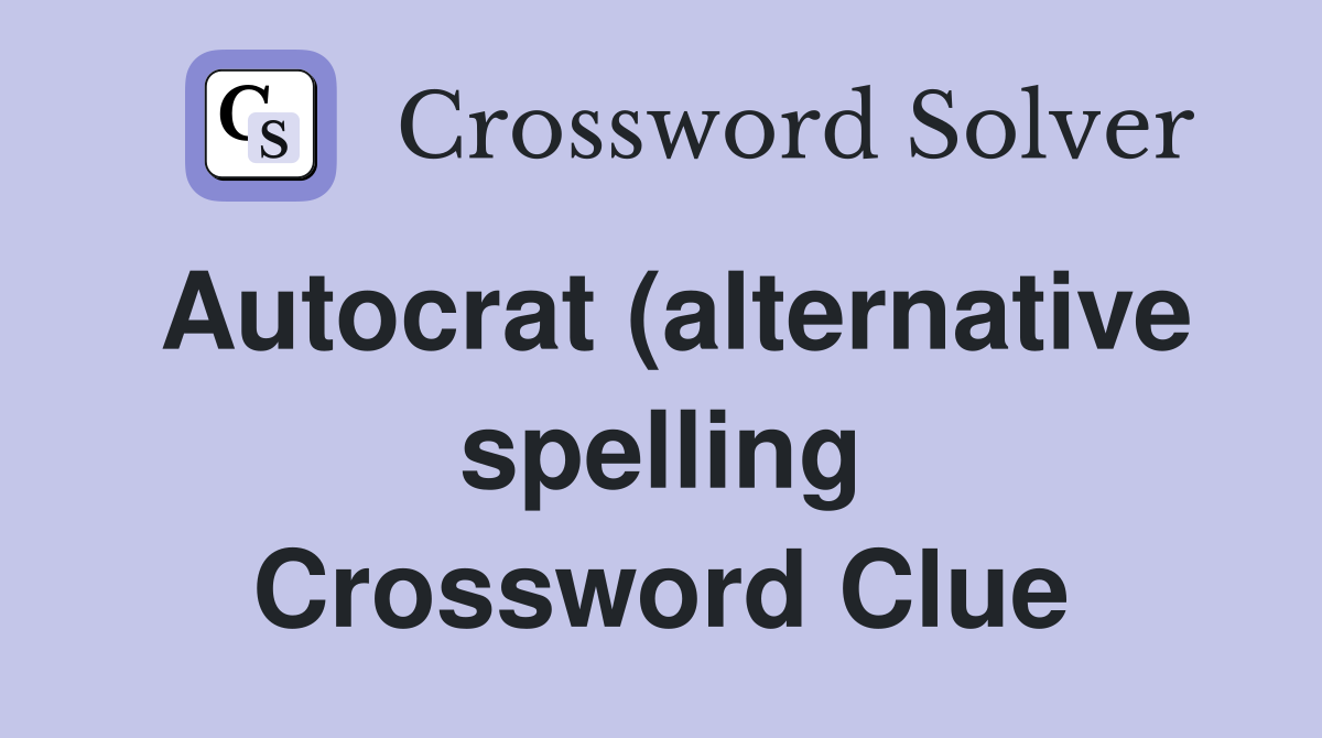 Autocrat (alternative spelling) Crossword Clue Answers Crossword Solver Autocrat (alternative spelling) Crossword Clue Answers Crossword Solver