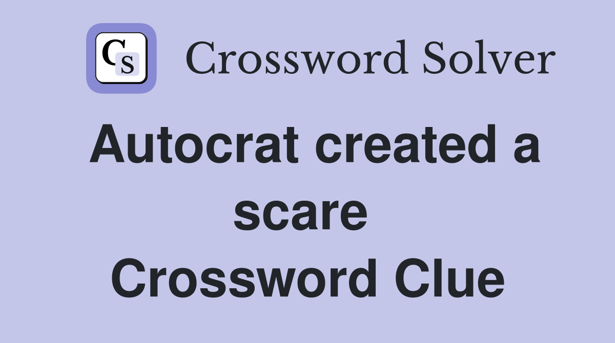 Autocrat created a scare  Crossword Clue