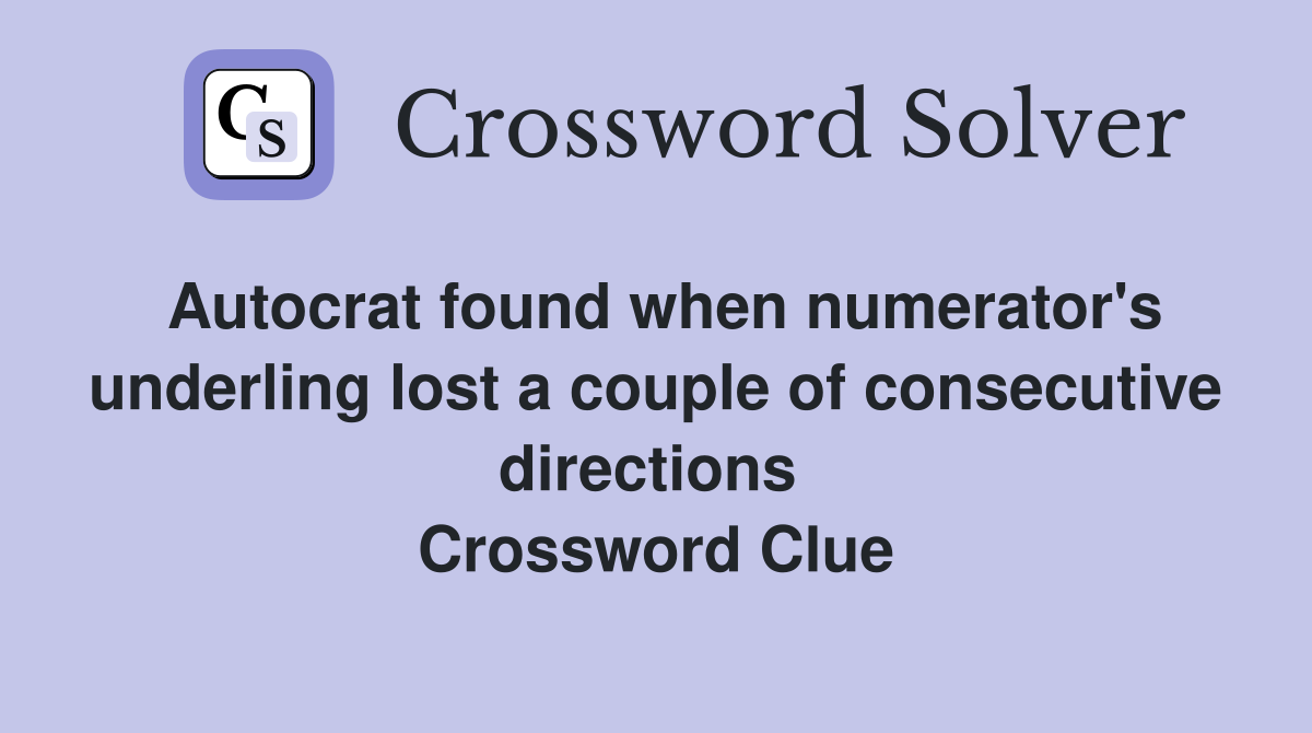 Autocrat found when numerator's underling lost a couple of consecutive directions  Crossword Clue