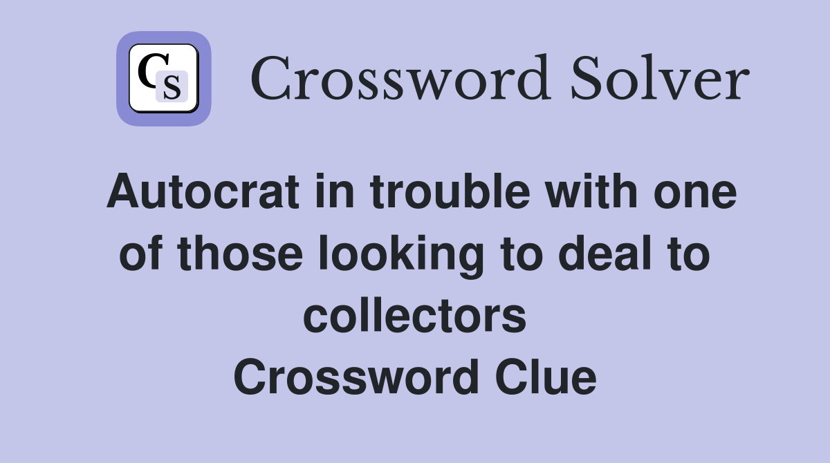 Autocrat in trouble with one of those looking to deal to collectors Crossword Clue