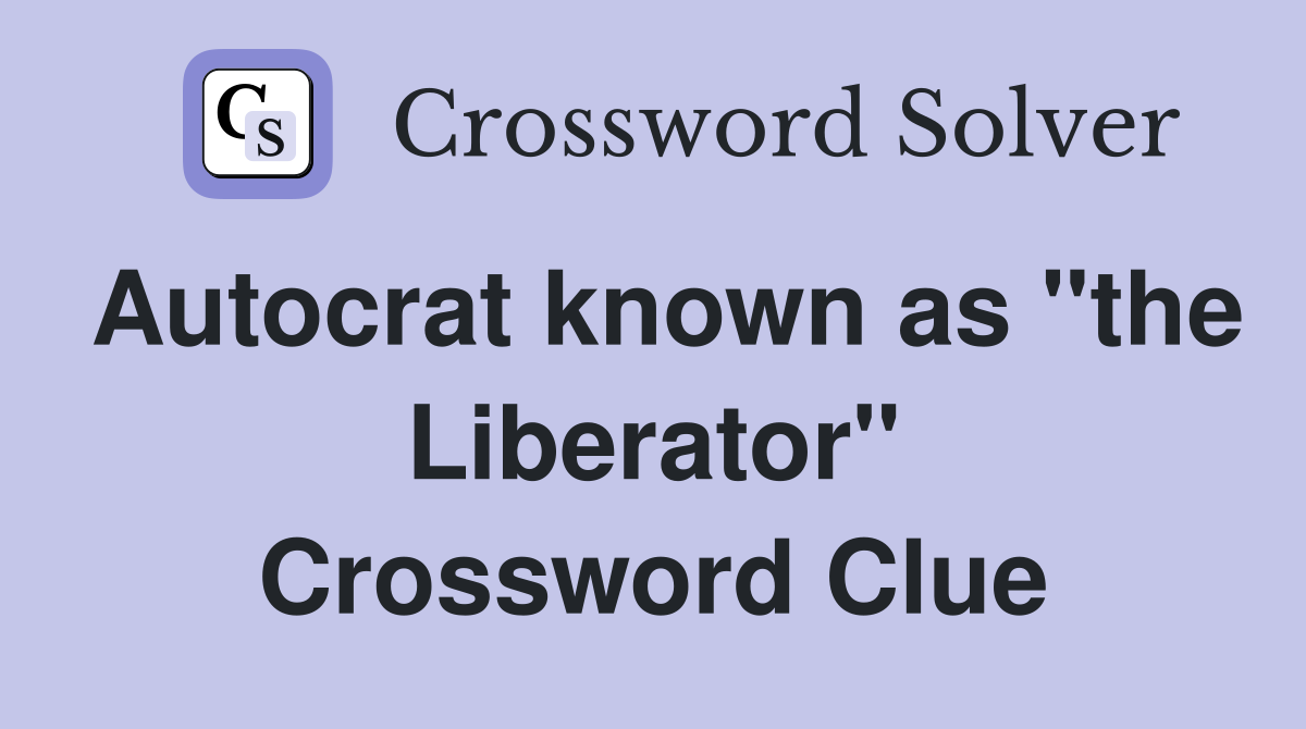 Autocrat known as "the Liberator" Crossword Clue