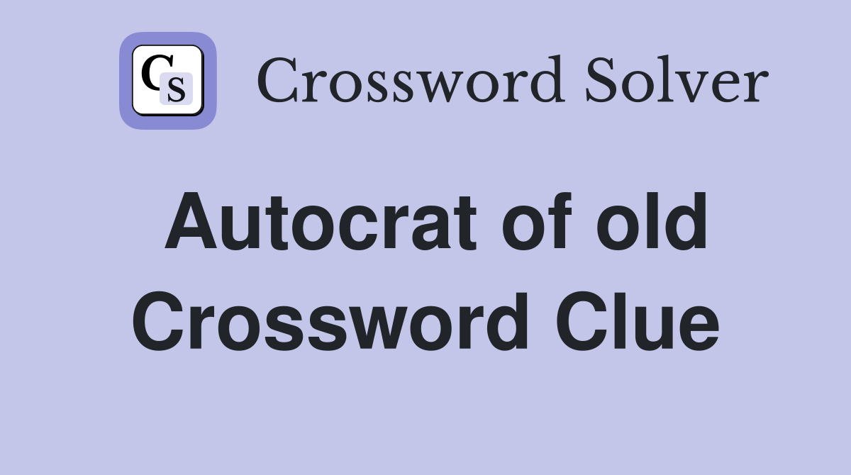 Autocrat of old Crossword Clue