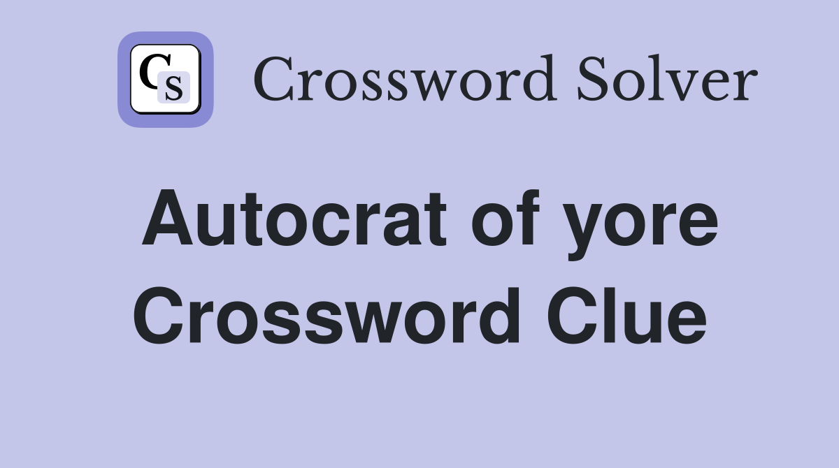 Autocrat of yore Crossword Clue