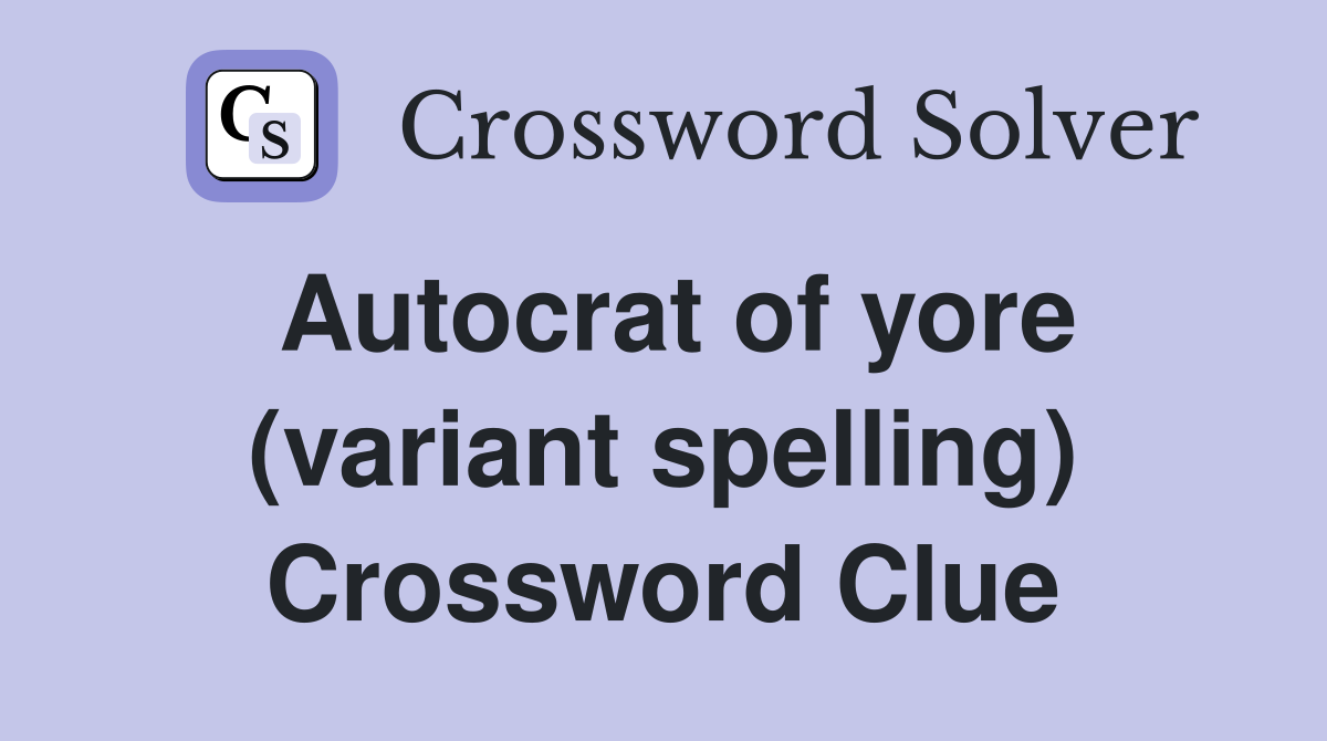 Autocrat of yore (variant spelling) Crossword Clue