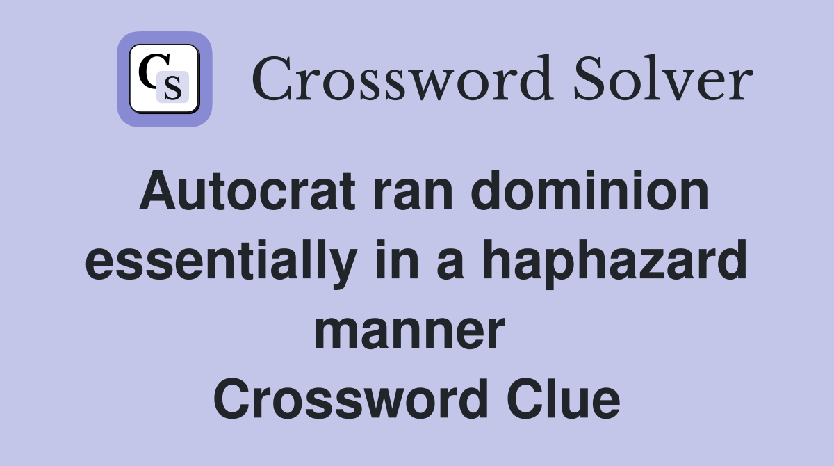 Autocrat ran dominion essentially in a haphazard manner  Crossword Clue