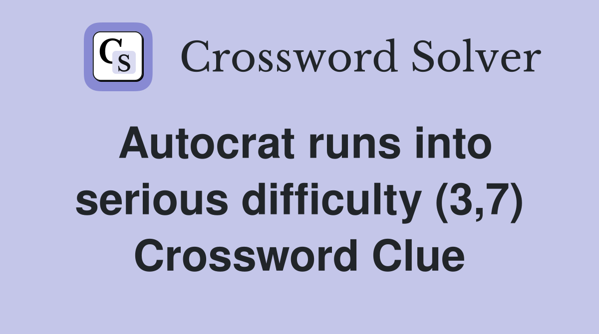 Autocrat runs into serious difficulty (3,7) Crossword Clue