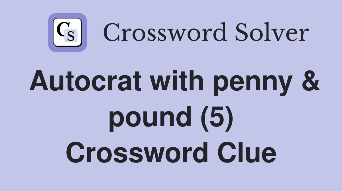 Autocrat with penny & pound (5) - Crossword Clue Answers - Crossword Solver