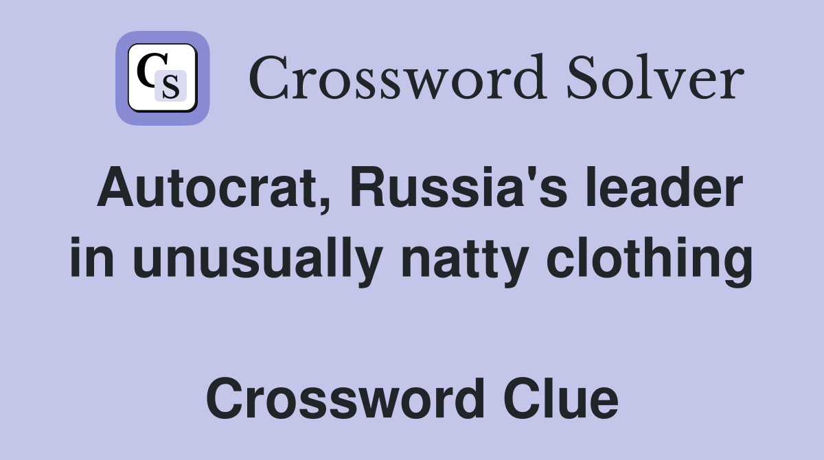 Autocrat, Russia's leader in unusually natty clothing  Crossword Clue