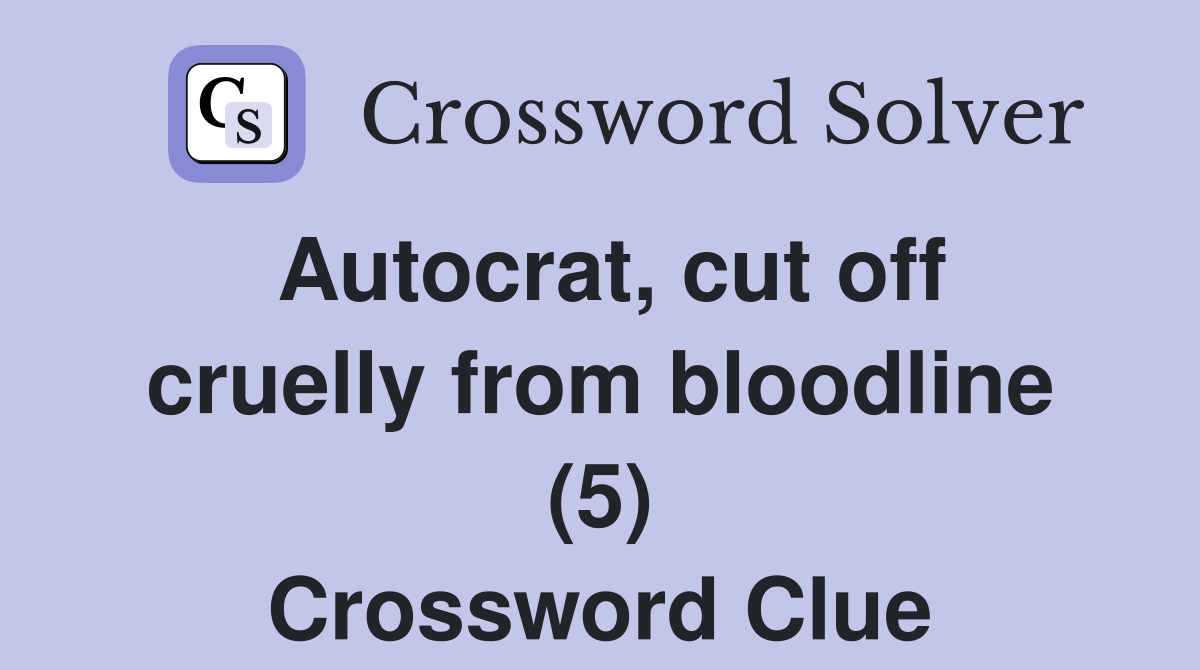 Autocrat, cut off cruelly from bloodline (5) Crossword Clue