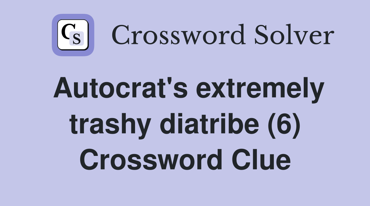 Autocrat's extremely trashy diatribe (6) Crossword Clue
