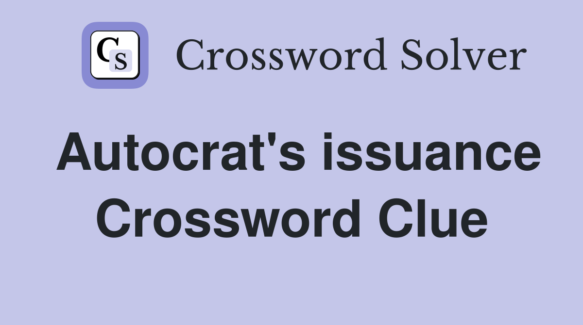 Autocrat's issuance Crossword Clue