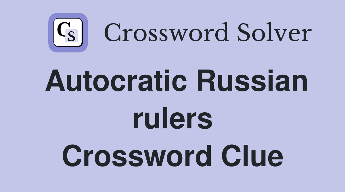 Autocratic Russian rulers Crossword Clue