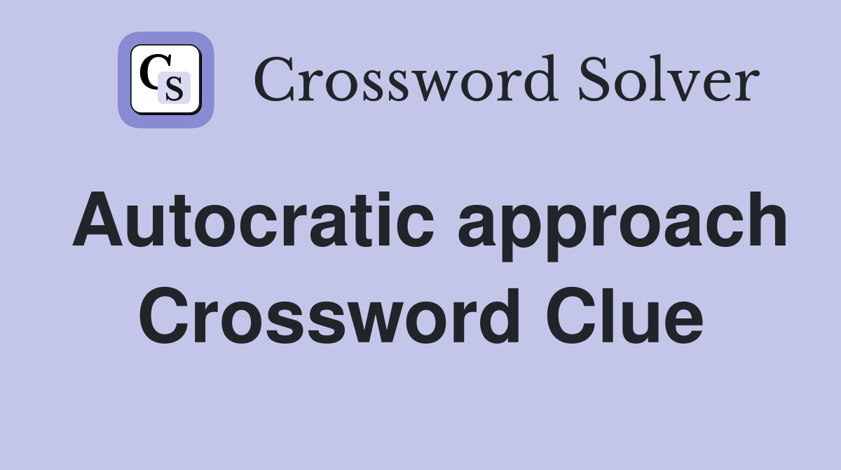 Autocratic approach Crossword Clue