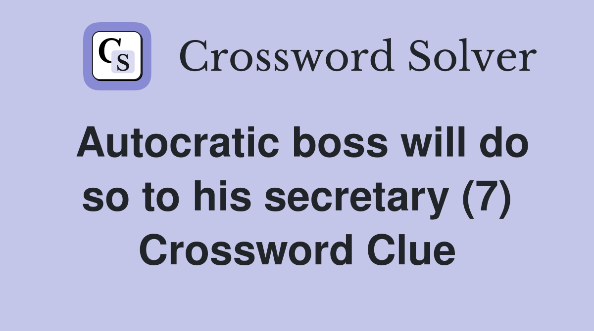 Autocratic boss will do so to his secretary (7) Crossword Clue