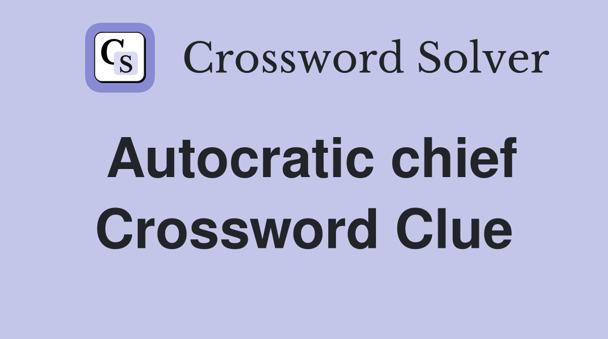 Autocratic chief Crossword Clue