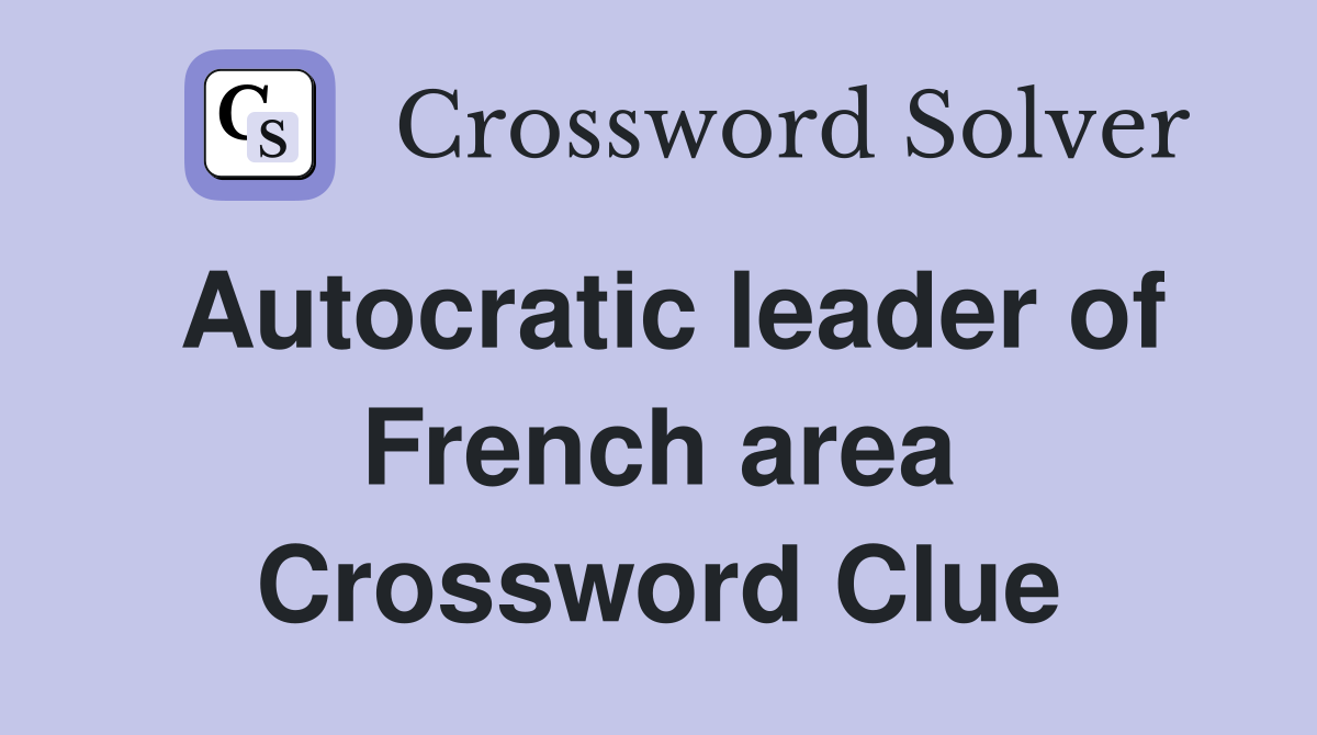 Autocratic leader of French area Crossword Clue