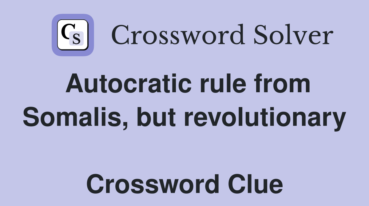 Autocratic rule from Somalis, but revolutionary  Crossword Clue