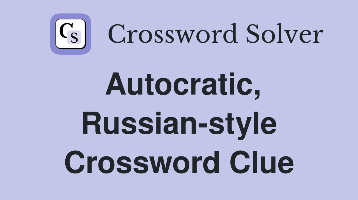 Autocratic, Russian-style Crossword Clue