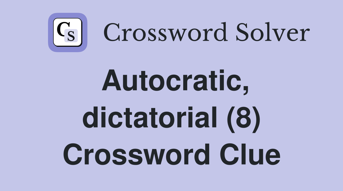 Autocratic, dictatorial (8) Crossword Clue