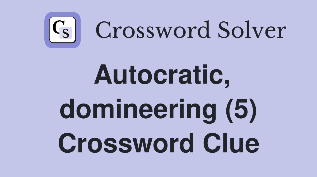 Autocratic, domineering (5) Crossword Clue