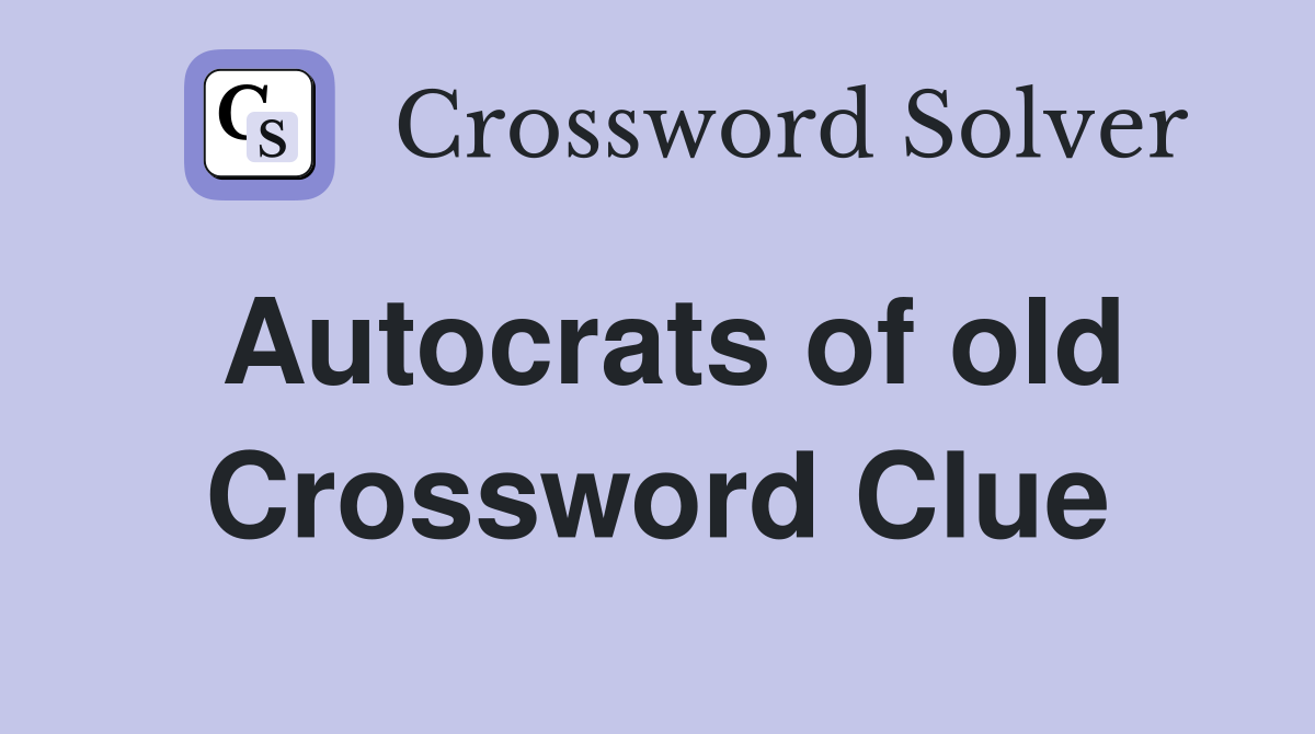 Autocrats of old Crossword Clue