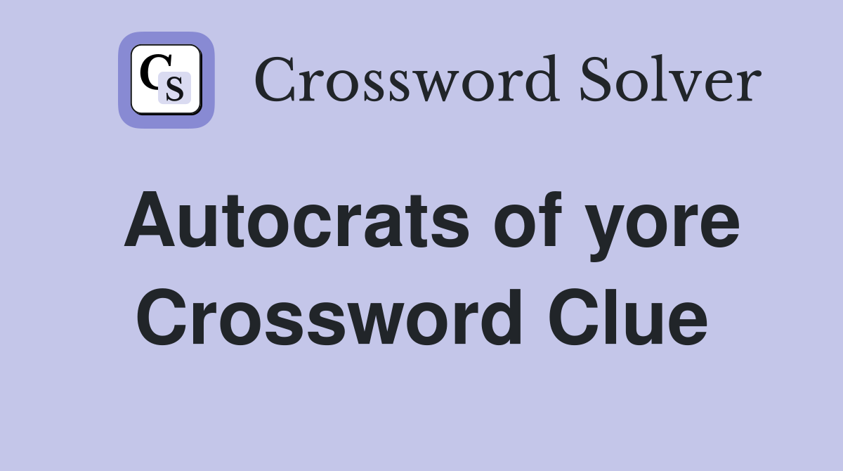 Autocrats of yore Crossword Clue
