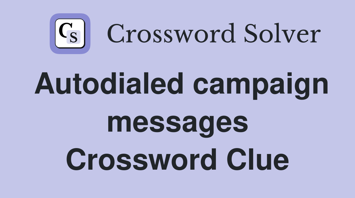Autodialed campaign messages Crossword Clue