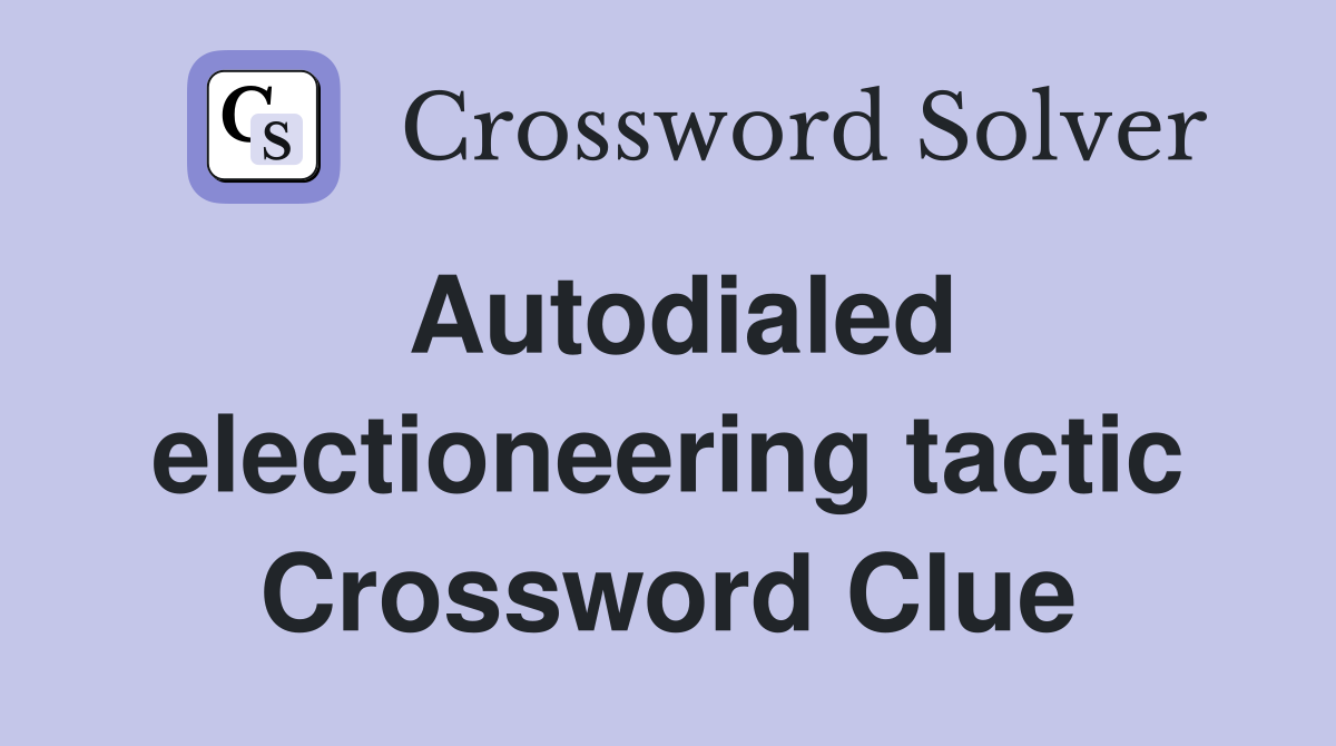 Autodialed electioneering tactic Crossword Clue