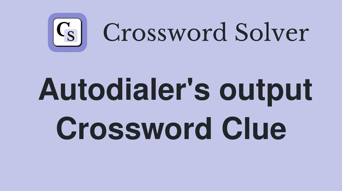 Autodialer's output Crossword Clue
