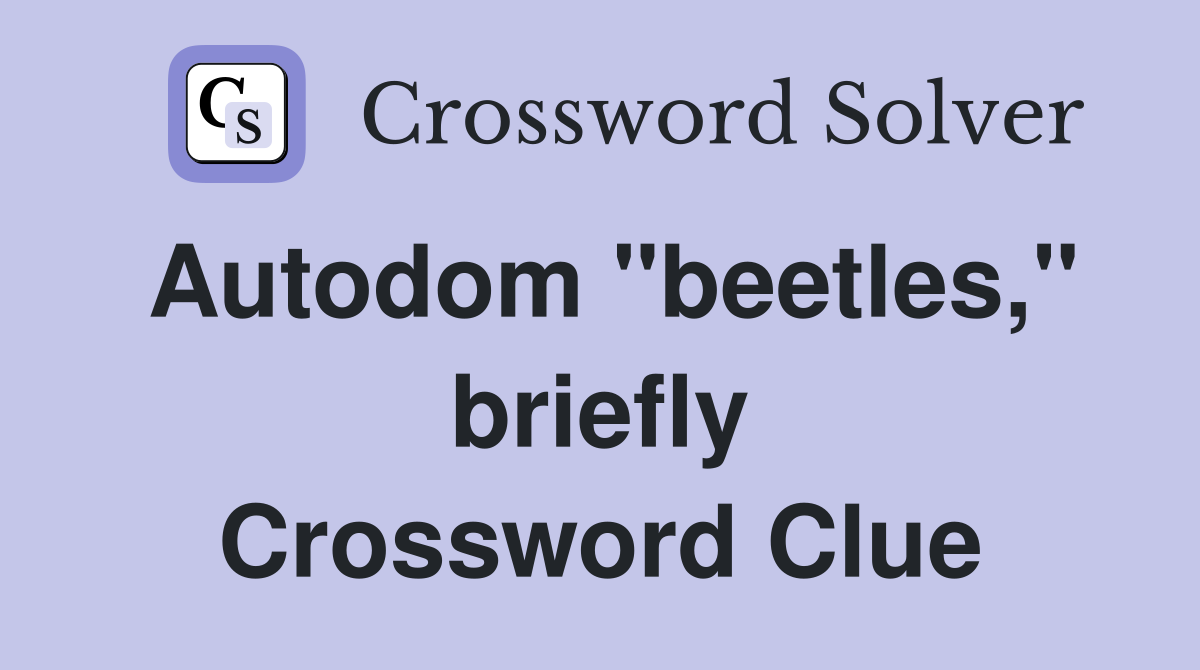 Autodom "beetles," briefly Crossword Clue