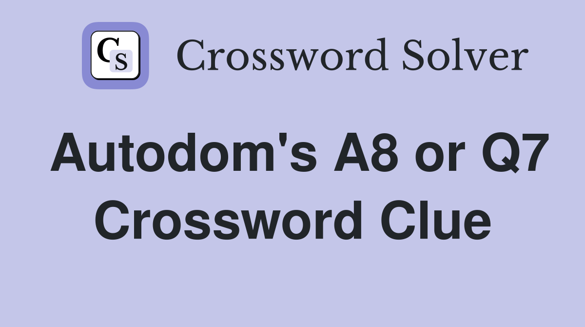 Autodom's A8 or Q7 Crossword Clue