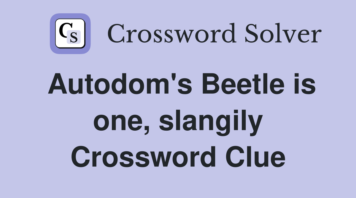 Autodom's Beetle is one, slangily Crossword Clue