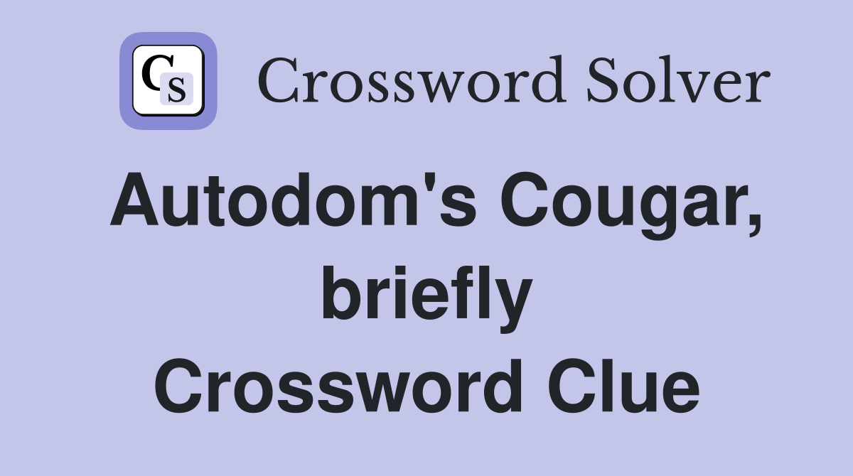 Autodom's Cougar, briefly Crossword Clue