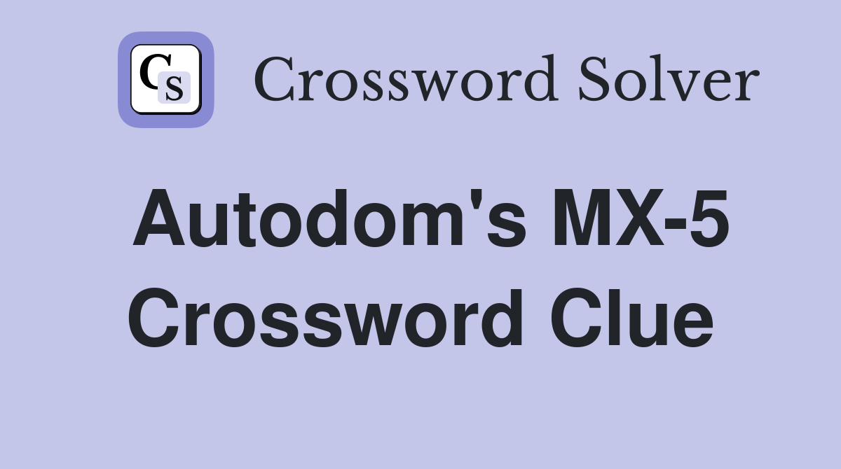 Autodom's MX-5 Crossword Clue